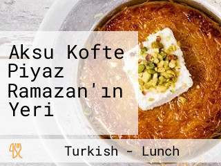 Aksu Kofte Piyaz Ramazan'ın Yeri