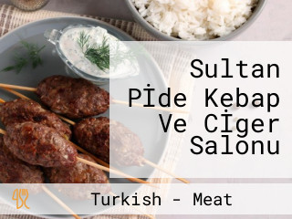 Sultan Pİde Kebap Ve Cİger Salonu