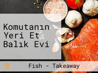 Komutanın Yeri Et Balık Evi