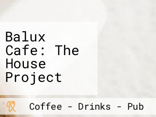 Balux Cafe: The House Project